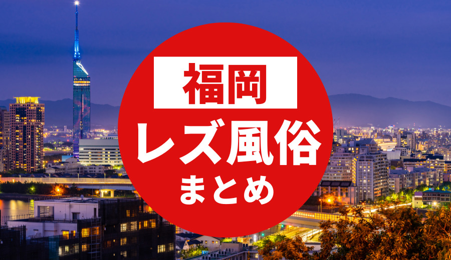福岡のおすすめレズビアン風俗求人の口コミ・評判・体験談
